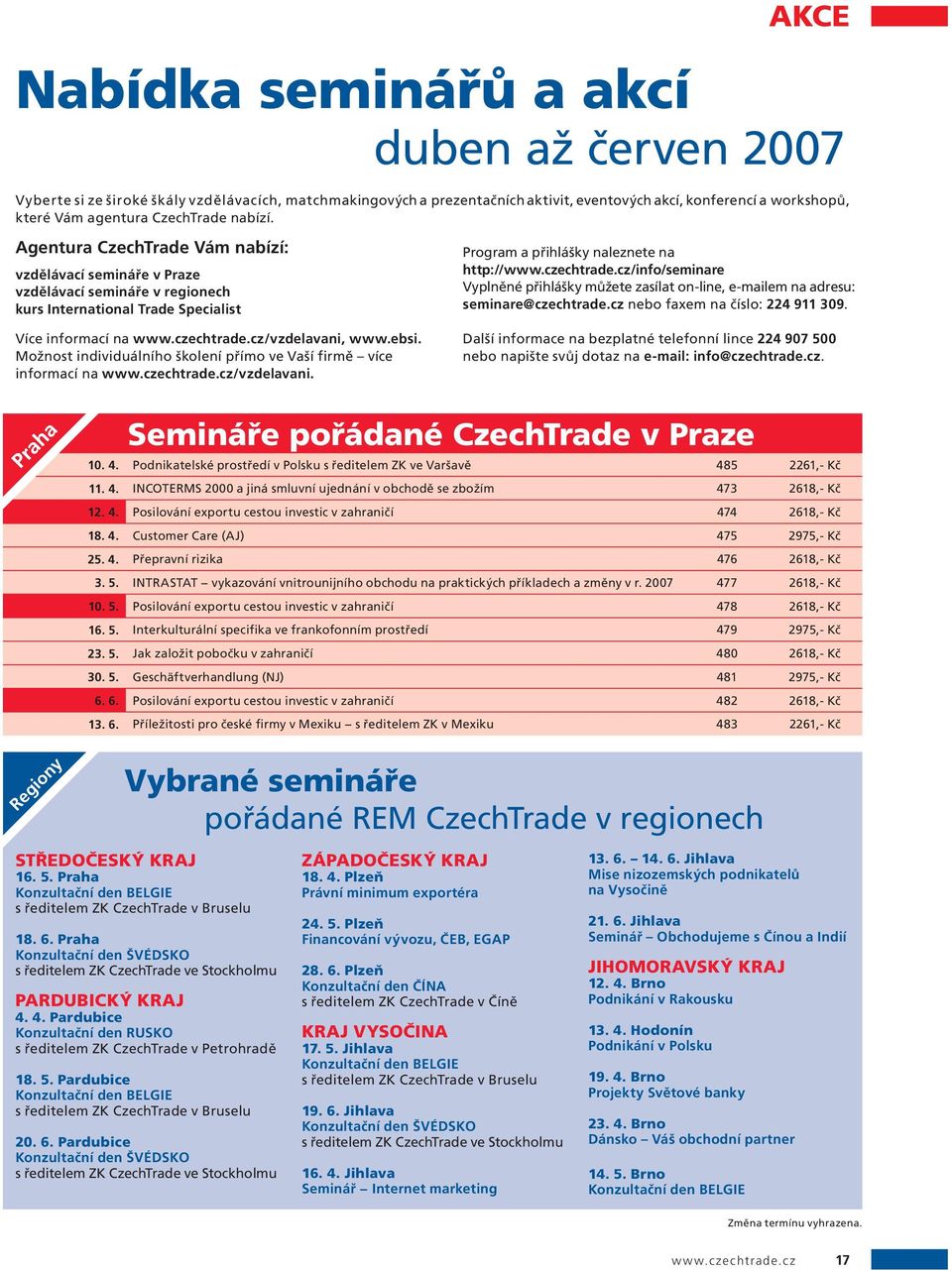 ebsi. Možnost individuálního školení přímo ve Vaší firmě více informací na www.czechtrade.cz/vzdelavani. Program a přihlášky naleznete na http://www.czechtrade.cz/info/seminare Vyplněné přihlášky můžete zasílat on-line, e-mailem na adresu: seminare@czechtrade.