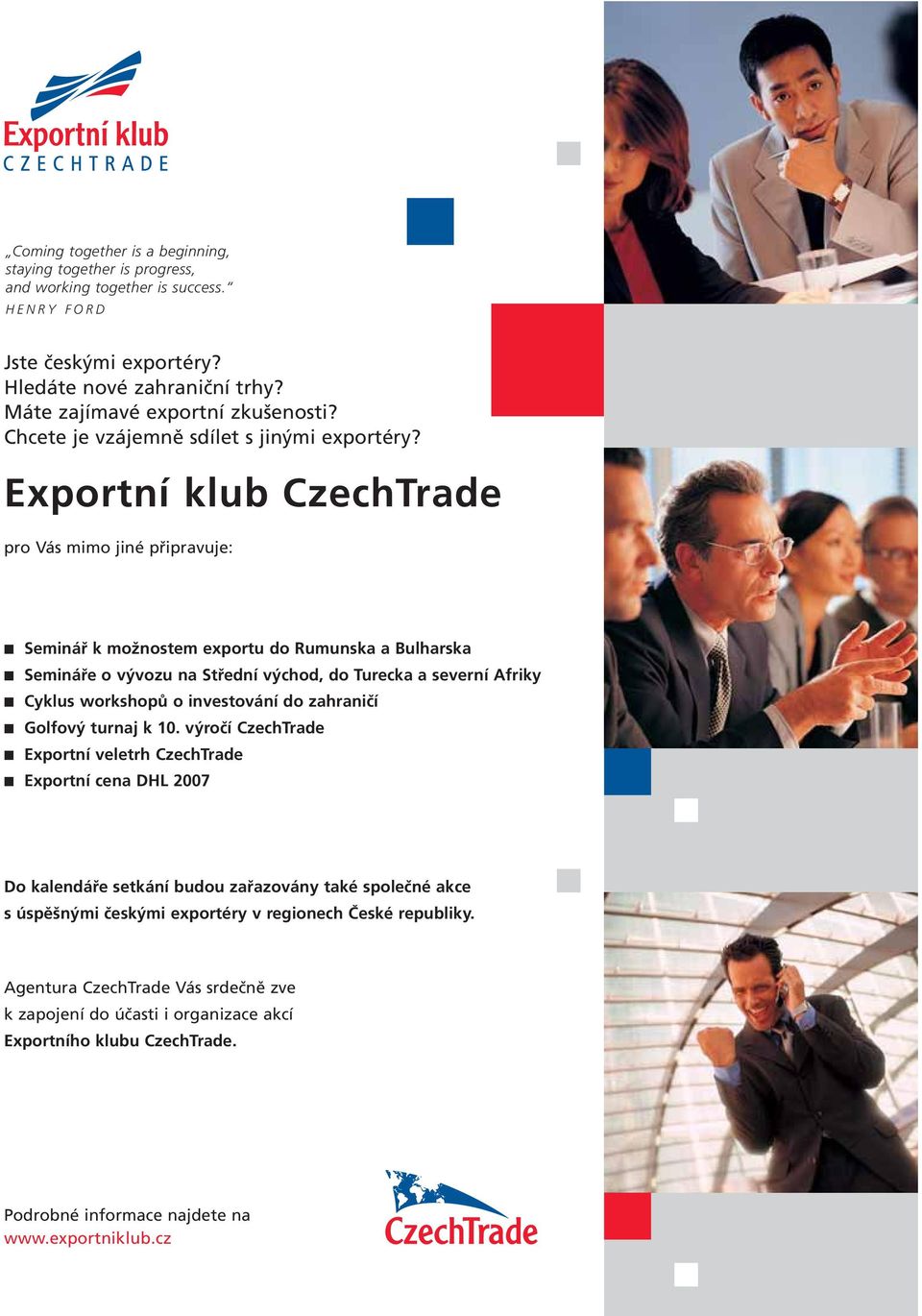 Exportní klub CzechTrade pro Vás mimo jiné připravuje: Seminář k možnostem exportu do Rumunska a Bulharska Semináře o vývozu na Střední východ, do Turecka a severní Afriky Cyklus workshopů o