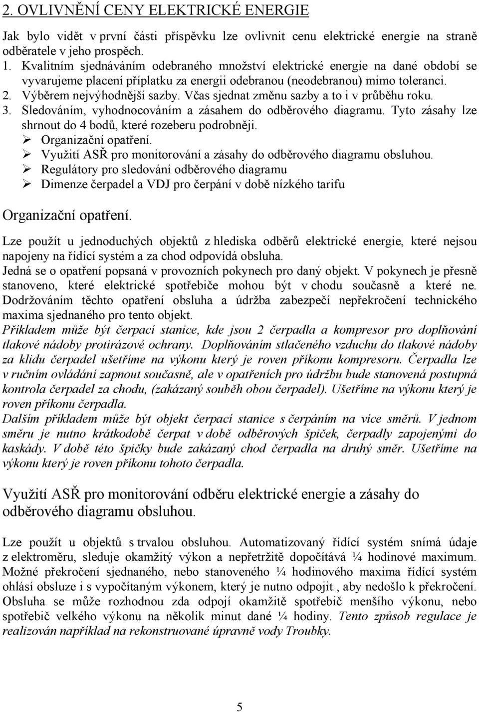 Včas sjednat změnu sazby a to i v průběhu roku. 3. Sledováním, vyhodnocováním a zásahem do odběrového diagramu. Tyto zásahy lze shrnout do 4 bodů, které rozeberu podrobněji. Organizační opatření.