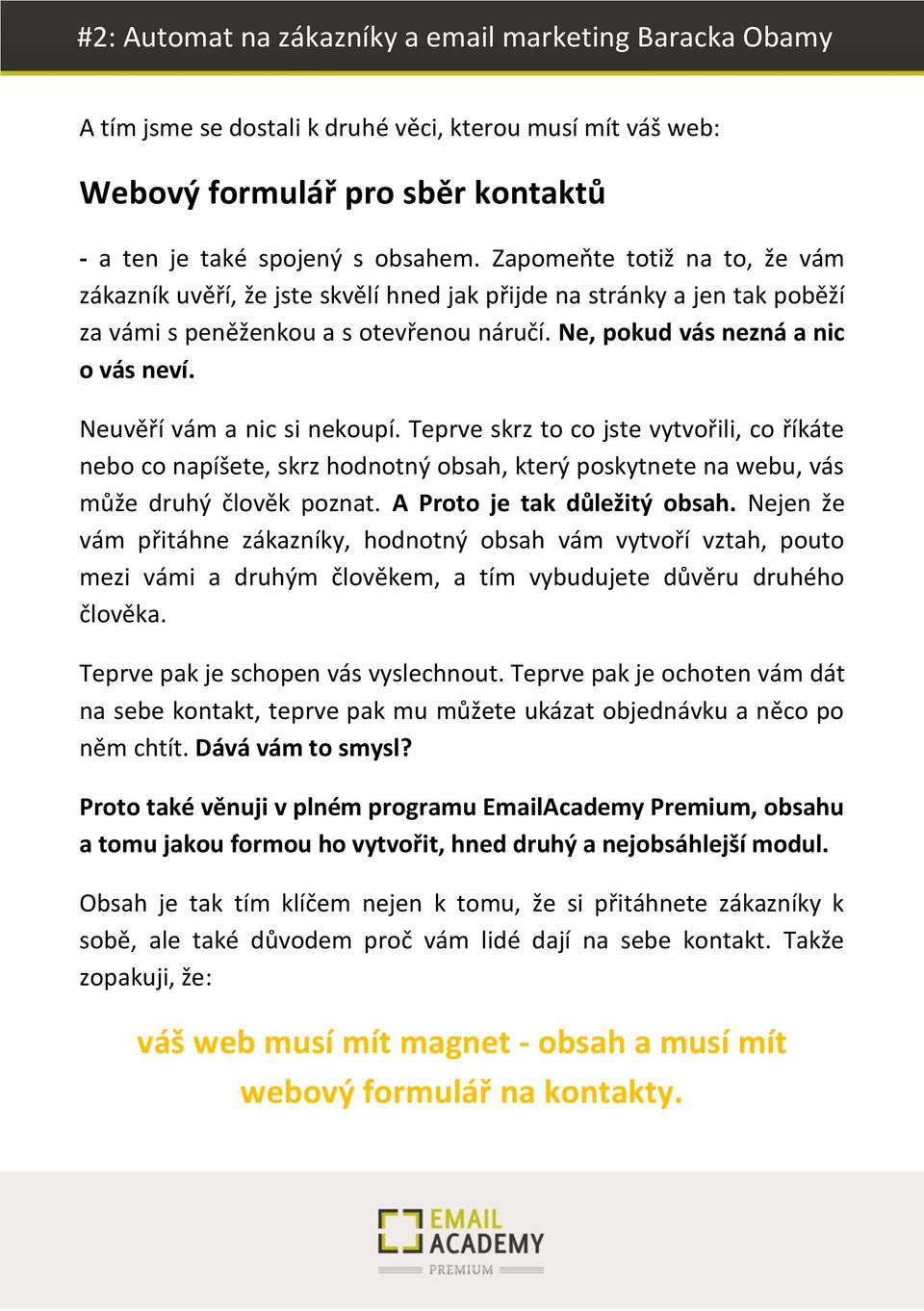 Neuvěří vám a nic si nekoupí. Teprve skrz to co jste vytvořili, co říkáte nebo co napíšete, skrz hodnotný obsah, který poskytnete na webu, vás může druhý člověk poznat. A Proto je tak důležitý obsah.