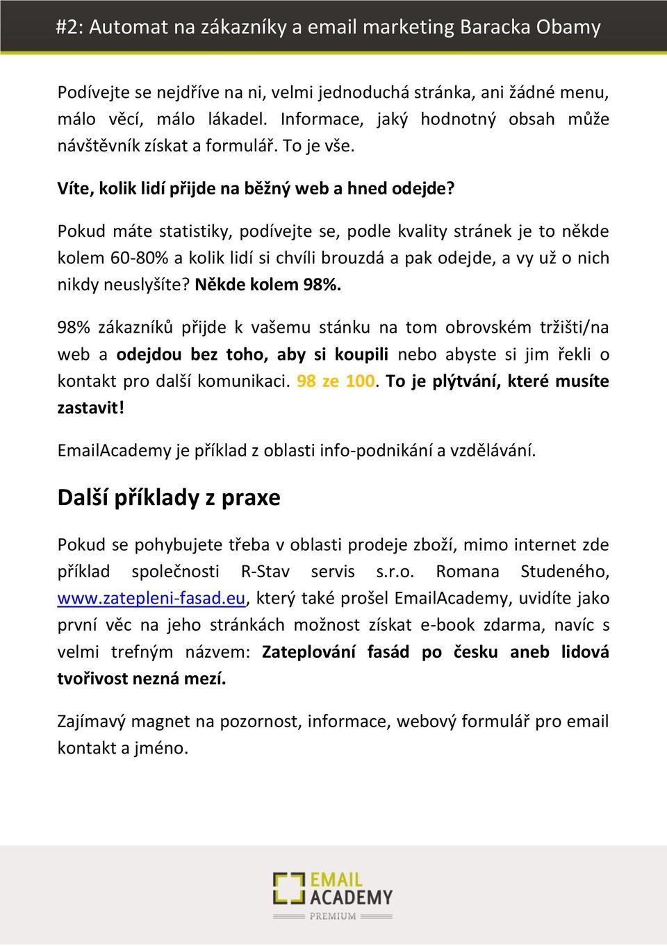 Pokud máte statistiky, podívejte se, podle kvality stránek je to někde kolem 60-80% a kolik lidí si chvíli brouzdá a pak odejde, a vy už o nich nikdy neuslyšíte? Někde kolem 98%.