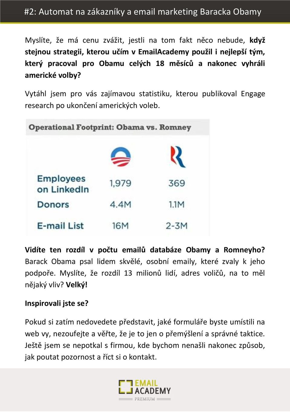 Barack Obama psal lidem skvělé, osobní emaily, které zvaly k jeho podpoře. Myslíte, že rozdíl 13 milionů lidí, adres voličů, na to měl nějaký vliv? Velký! Inspirovali jste se?