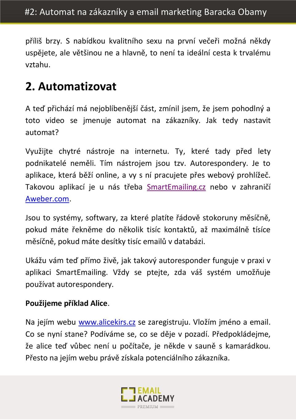 Ty, které tady před lety podnikatelé neměli. Tím nástrojem jsou tzv. Autorespondery. Je to aplikace, která běží online, a vy s ní pracujete přes webový prohlížeč.