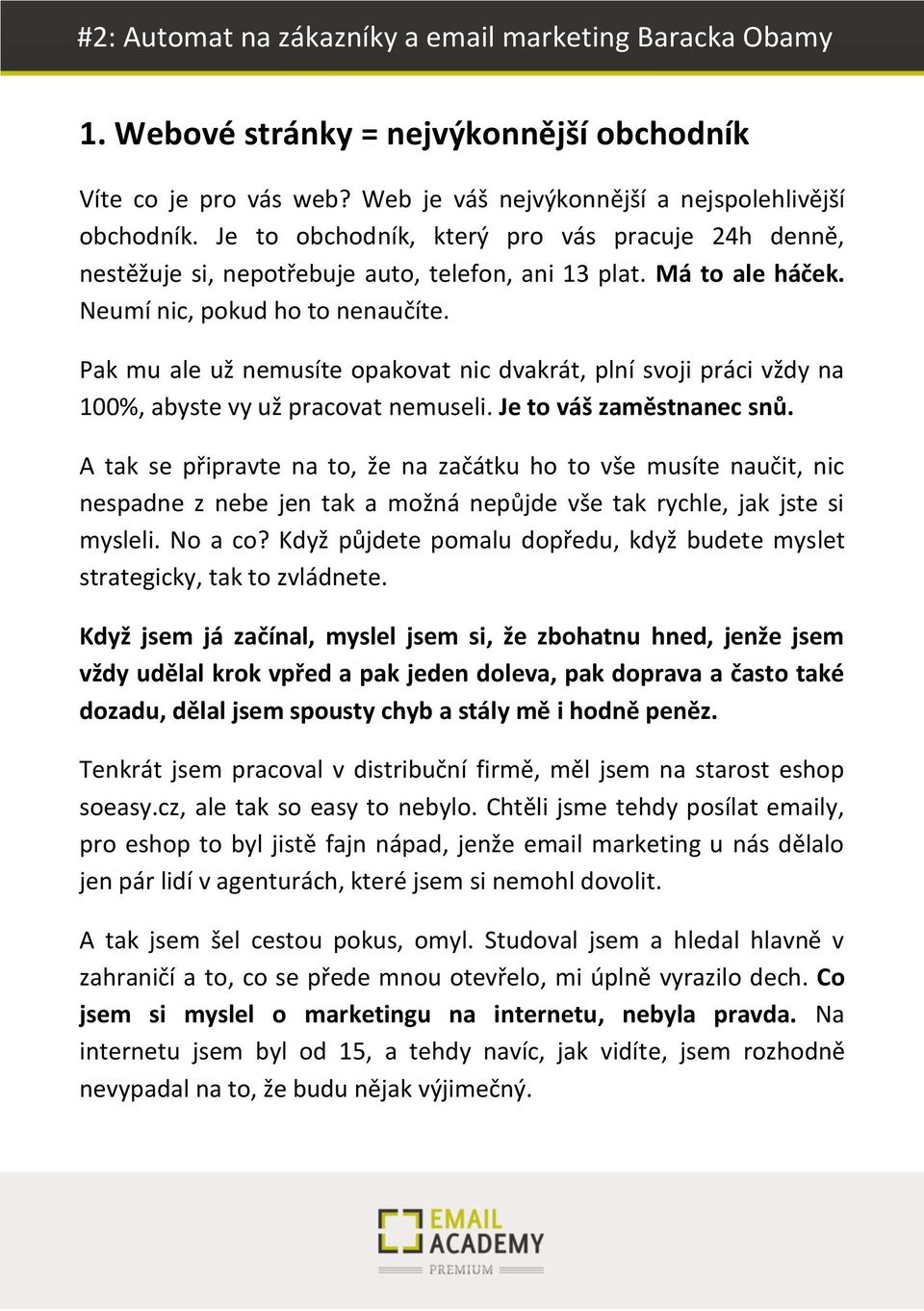 Pak mu ale už nemusíte opakovat nic dvakrát, plní svoji práci vždy na 100%, abyste vy už pracovat nemuseli. Je to váš zaměstnanec snů.