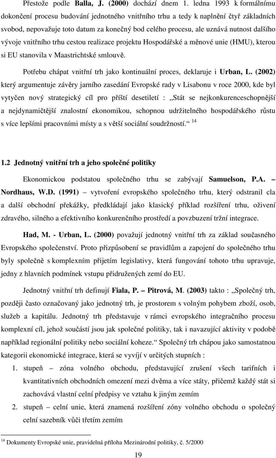 vývoje vnitřního trhu cestou realizace projektu Hospodářské a měnové unie (HMU), kterou si EU stanovila v Maastrichtské smlouvě.