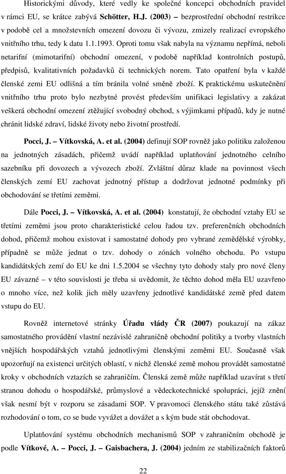 Oproti tomu však nabyla na významu nepřímá, neboli netarifní (mimotarifní) obchodní omezení, v podobě například kontrolních postupů, předpisů, kvalitativních požadavků či technických norem.