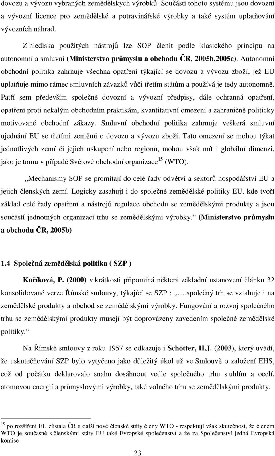 Autonomní obchodní politika zahrnuje všechna opatření týkající se dovozu a vývozu zboží, jež EU uplatňuje mimo rámec smluvních závazků vůči třetím státům a používá je tedy autonomně.