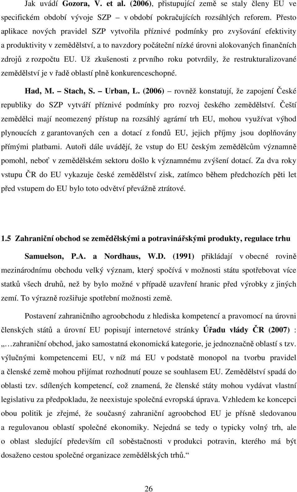 Už zkušenosti z prvního roku potvrdily, že restrukturalizované zemědělství je v řadě oblastí plně konkurenceschopné. Had, M. Stach, S. Urban, L.