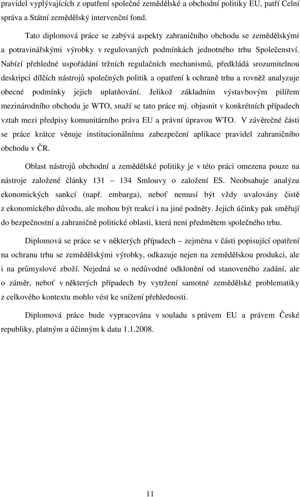 Nabízí přehledné uspořádání tržních regulačních mechanismů, předkládá srozumitelnou deskripci dílčích nástrojů společných politik a opatření k ochraně trhu a rovněž analyzuje obecné podmínky jejich