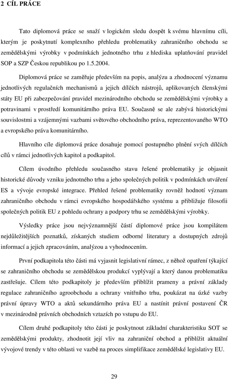 Diplomová práce se zaměřuje především na popis, analýzu a zhodnocení významu jednotlivých regulačních mechanismů a jejich dílčích nástrojů, aplikovaných členskými státy EU při zabezpečování pravidel