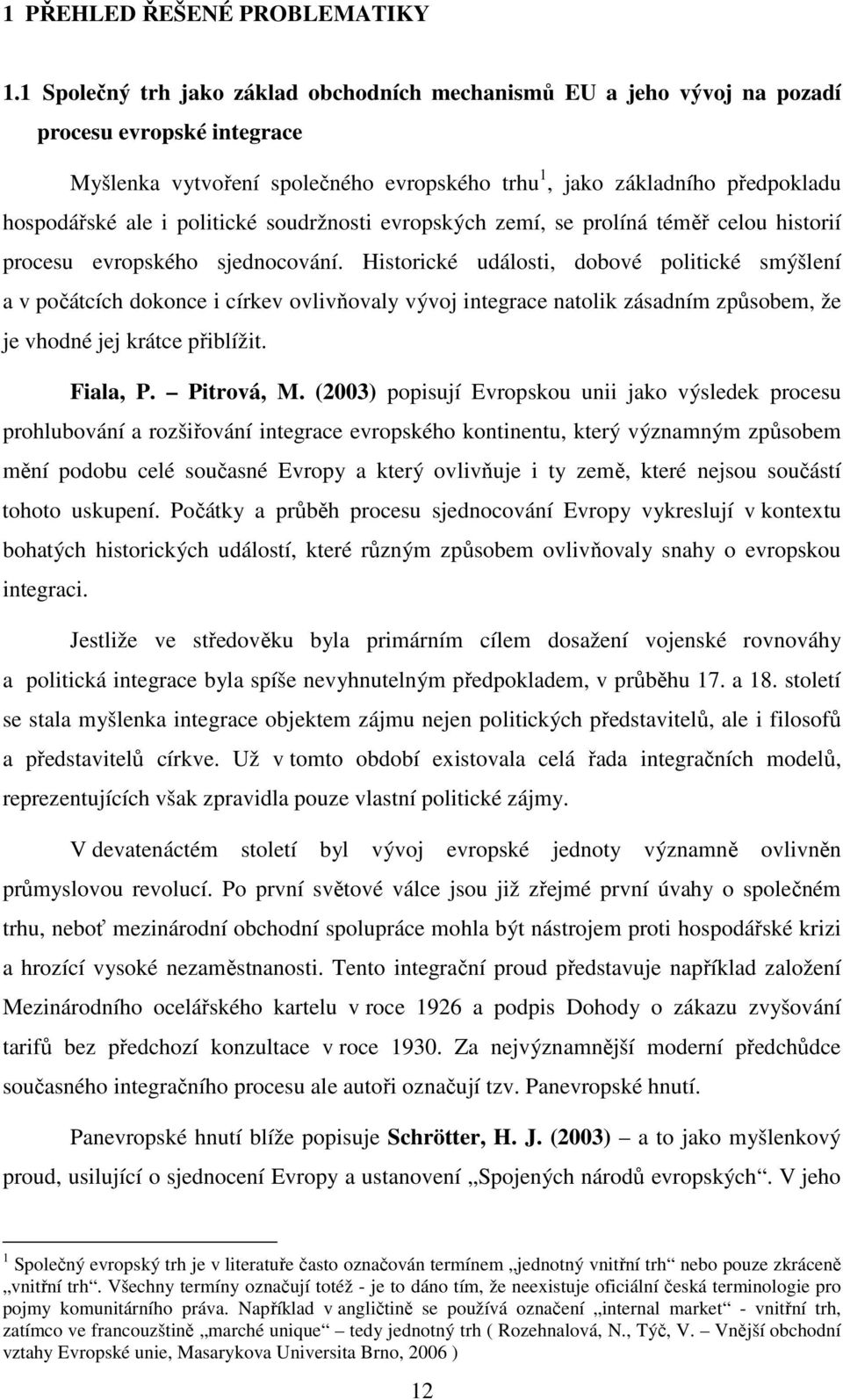 politické soudržnosti evropských zemí, se prolíná téměř celou historií procesu evropského sjednocování.