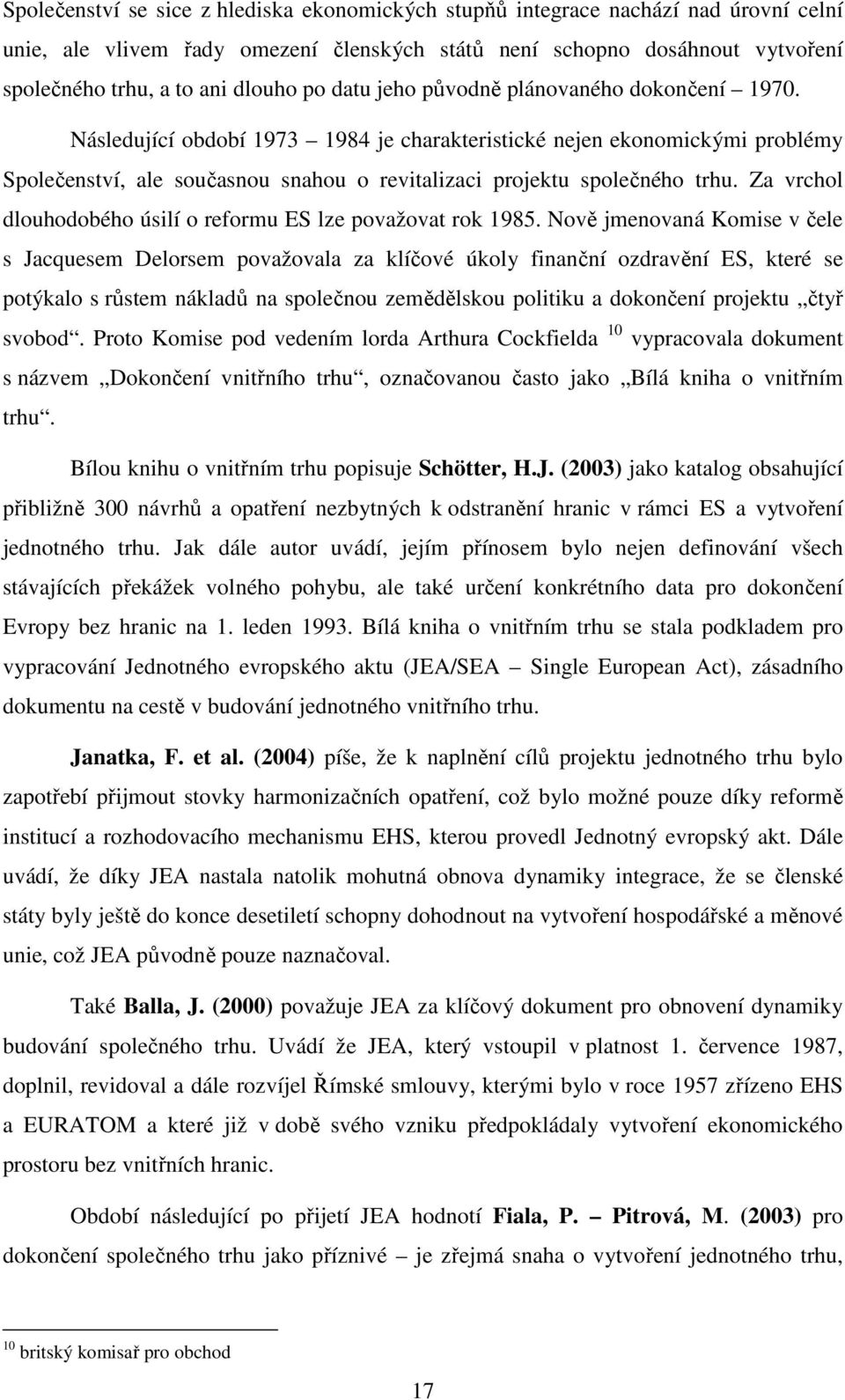 Následující období 1973 1984 je charakteristické nejen ekonomickými problémy Společenství, ale současnou snahou o revitalizaci projektu společného trhu.