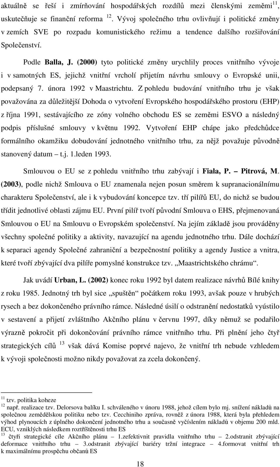 (2000) tyto politické změny urychlily proces vnitřního vývoje i v samotných ES, jejichž vnitřní vrcholí přijetím návrhu smlouvy o Evropské unii, podepsaný 7. února 1992 v Maastrichtu.