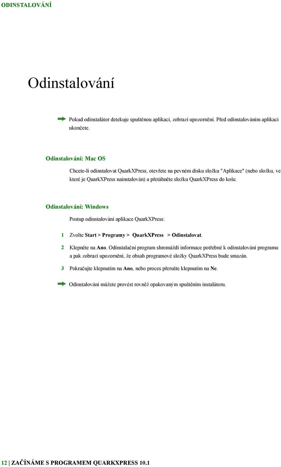 Odinstalování: Windows Postup odinstalování aplikace QuarkXPress: 1 Zvolte Start > Programy > QuarkXPress > Odinstalovat. 2 Klepněte na Ano.