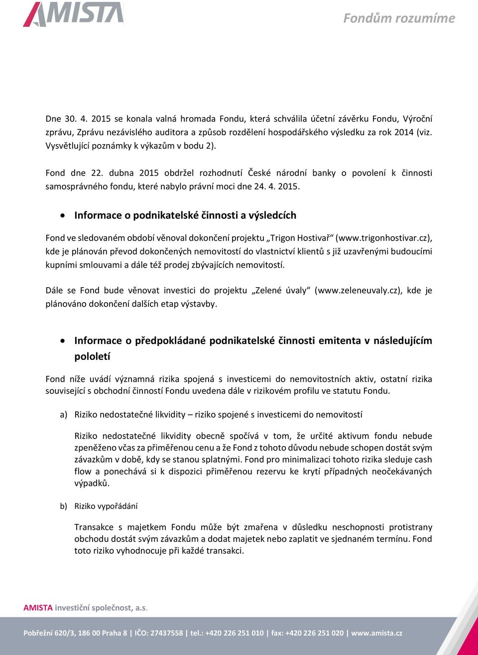 trigonhostivar.cz), kde je plánován převod dokončených nemovitostí do vlastnictví klientů s již uzavřenými budoucími kupními smlouvami a dále též prodej zbývajících nemovitostí.