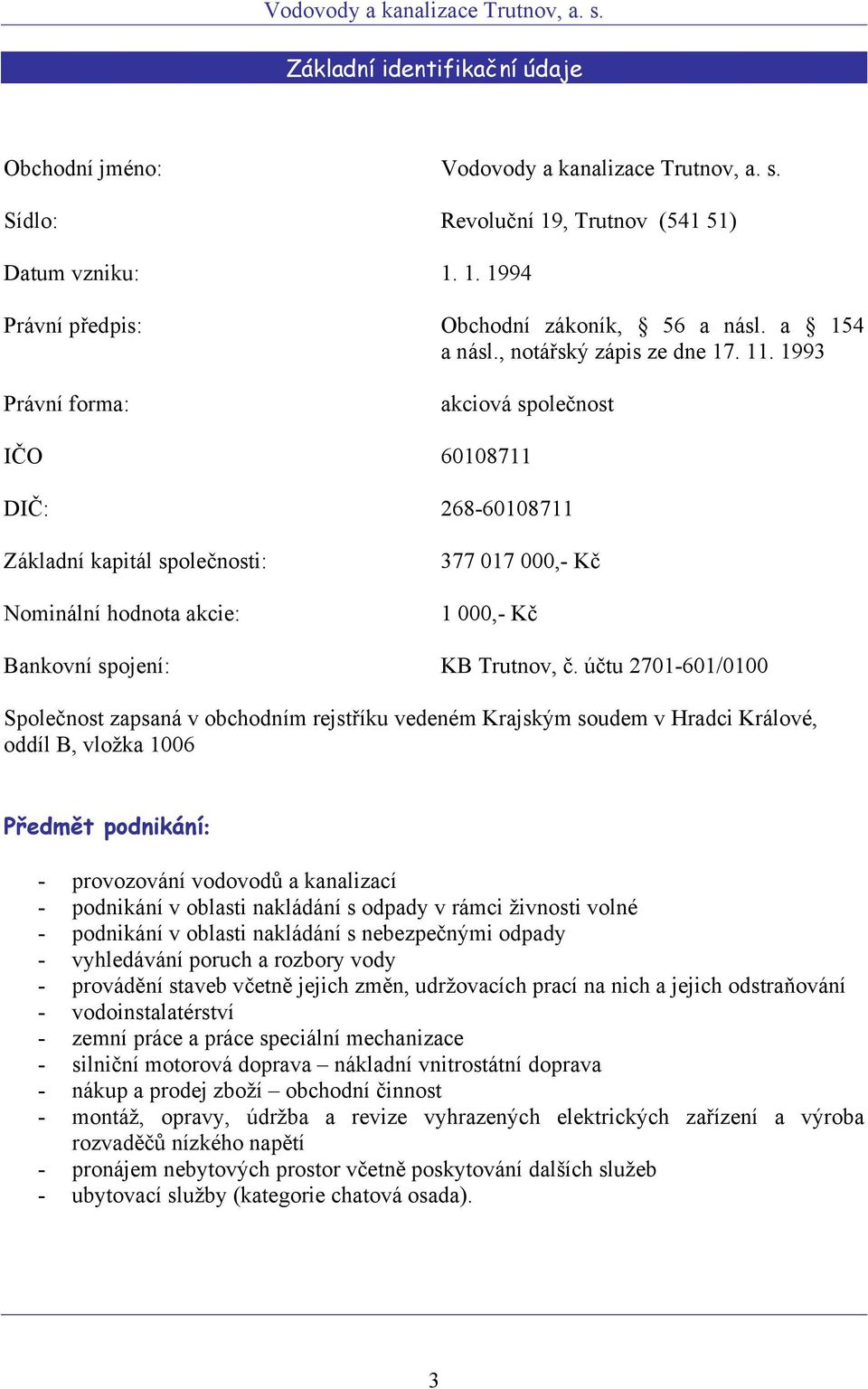 1993 Právní forma: akciová společnost IČO 60108711 DIČ: 268-60108711 Základní kapitál společnosti: Nominální hodnota akcie: 377 017 000,- Kč 1 000,- Kč Bankovní spojení: KB Trutnov, č.