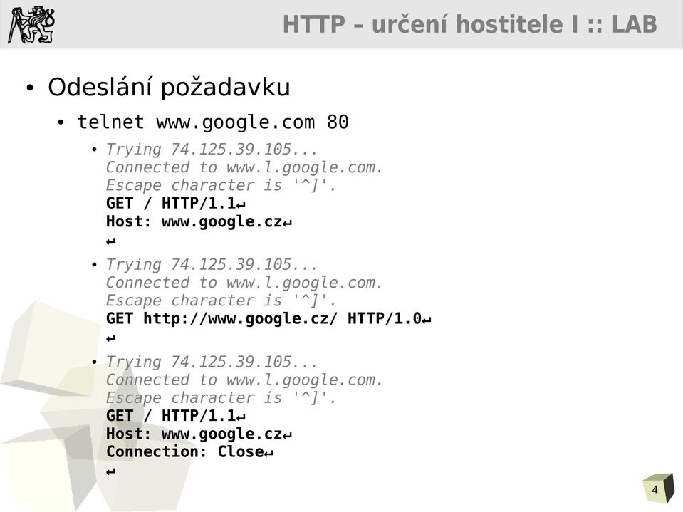 39.105... Connected to www.l.google.com. GET http://www.google.cz/ HTTP/1.0 Trying 74.125.