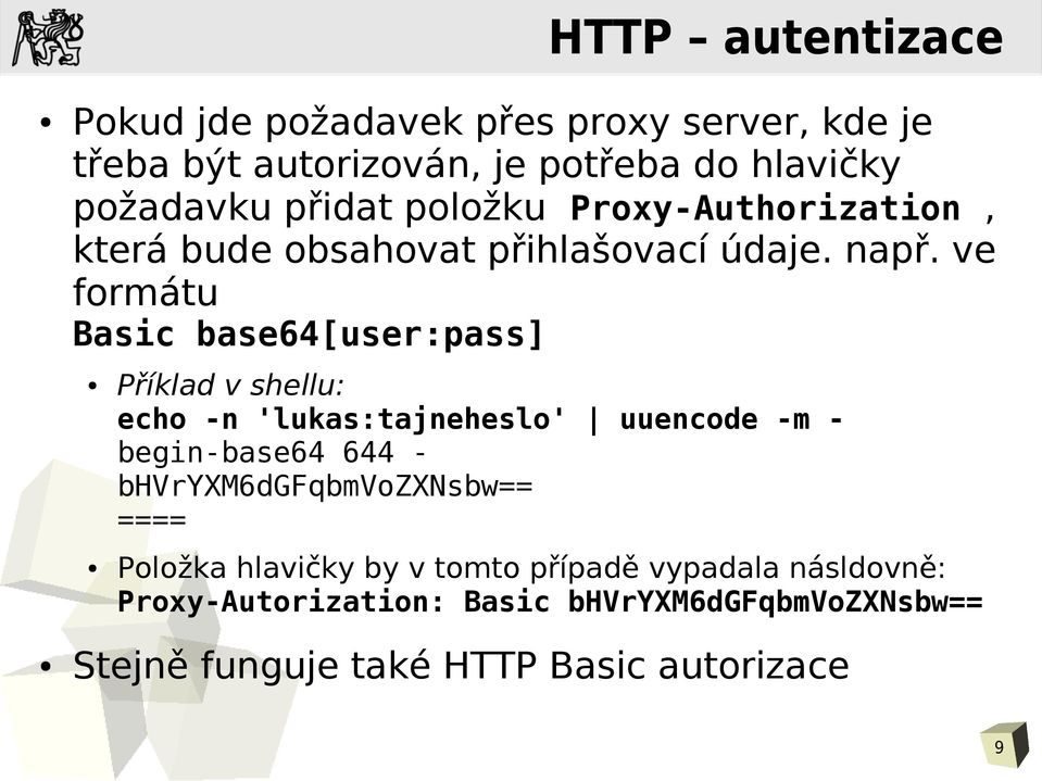 ve formátu Basic base64[user:pass] Příklad v shellu: echo -n 'lukas:tajneheslo' uuencode -m - begin-base64 644 -