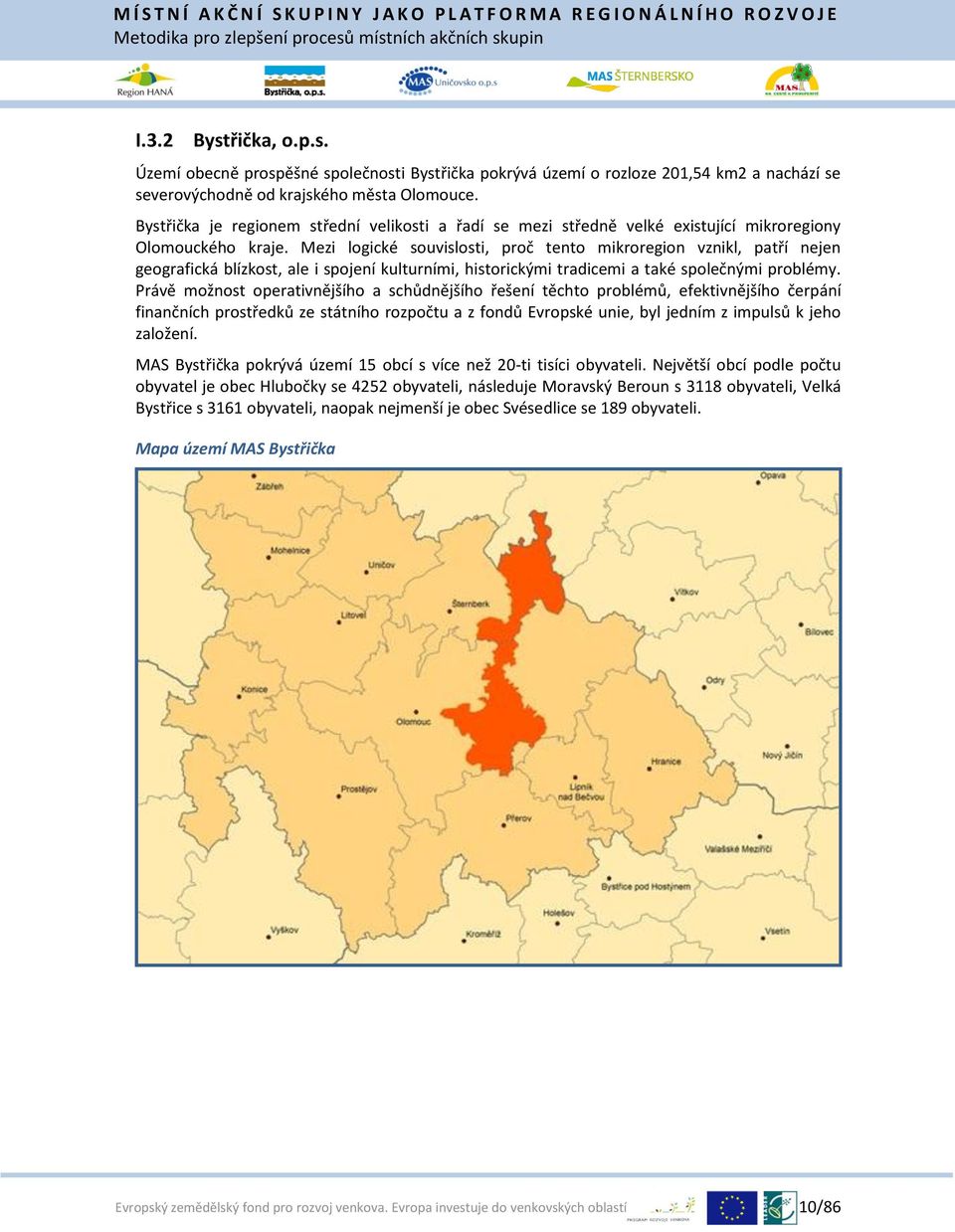 Mezi logické souvislosti, proč tento mikroregion vznikl, patří nejen geografická blízkost, ale i spojení kulturními, historickými tradicemi a také společnými problémy.