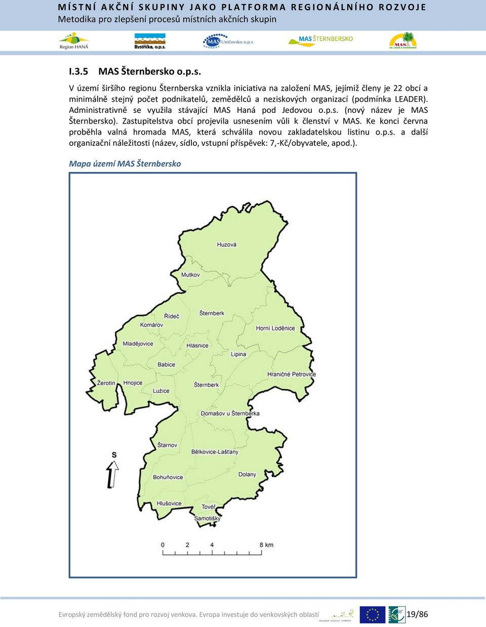 V území širšího regionu Šternberska vznikla iniciativa na založení MAS, jejímiž členy je 22 obcí a minimálně stejný počet podnikatelů, zemědělců a