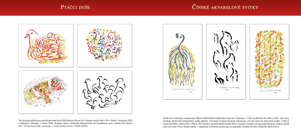 Těchto 64 svitků bylo namalováno během tříměsíčního kulturního turné Sri Chinmoye v Číně na přelomu let 2004 a 2005.