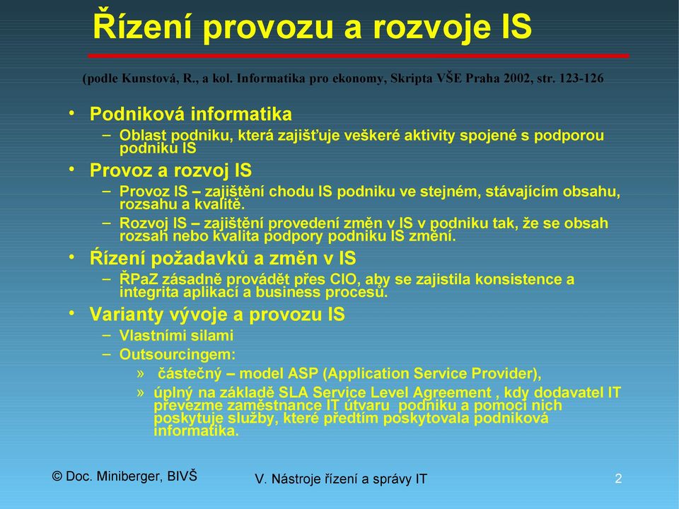 rozsahu a kvalitě. Rozvoj IS zajištění provedení změn v IS v podniku tak, že se obsah rozsah nebo kvalita podpory podniku IS změní.