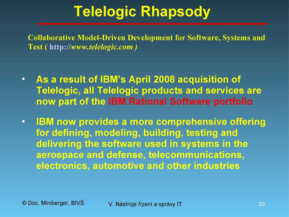 Rational Software portfolio IBM now provides a more comprehensive offering for defining, modeling, building, testing and