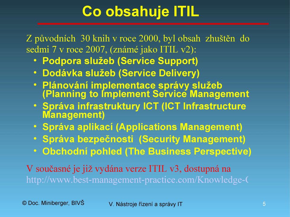 infrastruktury ICT (ICT Infrastructure Management) Správa aplikací (Applications Management) Správa bezpečnosti (Security Management)