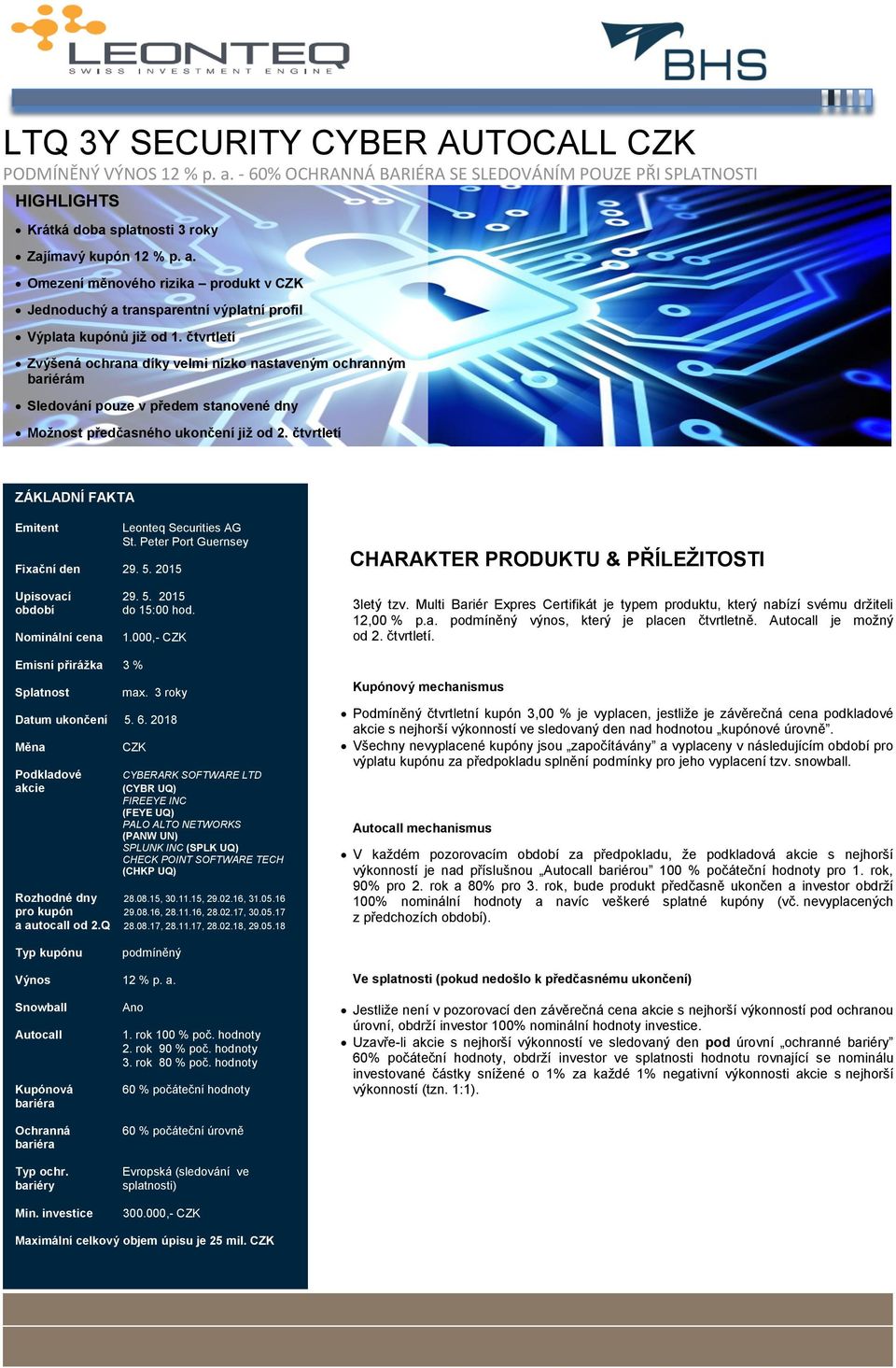 5. 2015 Leonteq Securities AG St. Peter Port Guernsey Upisovací 29. 5. 2015 období do 15:00 hod. Nominální cena Emisní přirážka 3 % Splatnost 1.000,- CZK max. 3 roky Datum ukončení 5. 6.