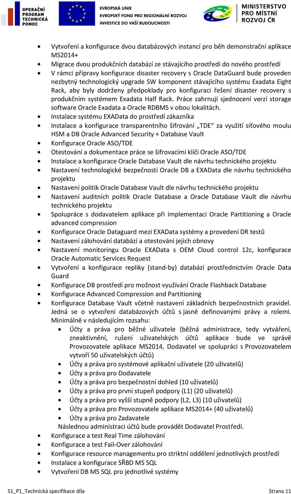 recovery s produkčním systémem Exadata Half Rack. Práce zahrnují sjednocení verzí storage software Oracle Exadata a Oracle RDBMS v obou lokalitách.