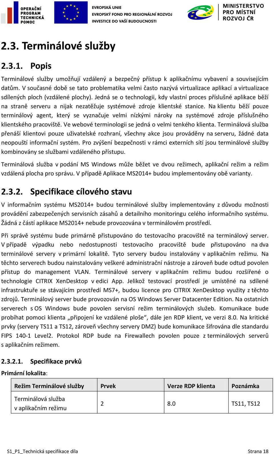 Jedná se o technologii, kdy vlastní proces příslušné aplikace běží na straně serveru a nijak nezatěžuje systémové zdroje klientské stanice.