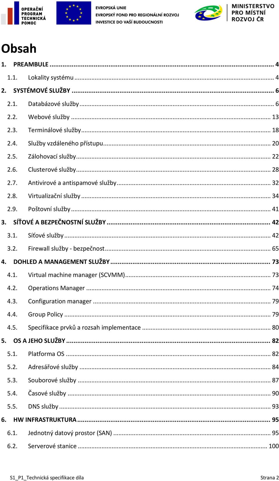 .. 42 3.2. Firewall služby - bezpečnost... 65 4. DOHLED A MANAGEMENT SLUŽBY... 73 4.1. Virtual machine manager (SCVMM)... 73 4.2. Operations Manager... 74 4.3. Configuration manager... 79 4.4. Group Policy.