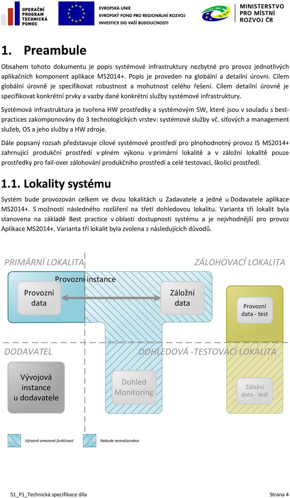 Systémová infrastruktura je tvořena HW prostředky a systémovým SW, které jsou v souladu s bestpractices zakomponovány do 3 technologických vrstev: systémové služby vč.