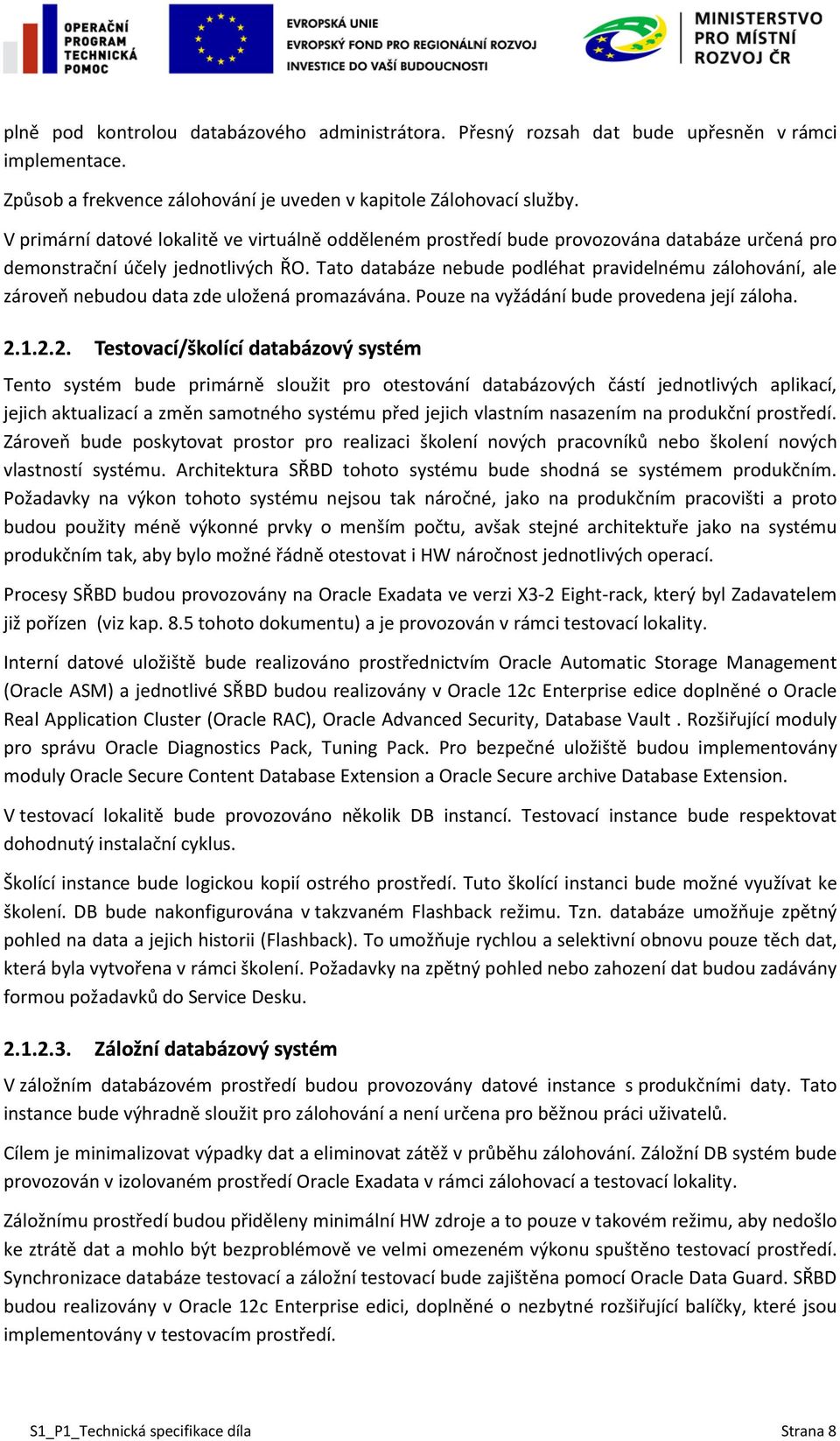 Tato databáze nebude podléhat pravidelnému zálohování, ale zároveň nebudou data zde uložená promazávána. Pouze na vyžádání bude provedena její záloha. 2.