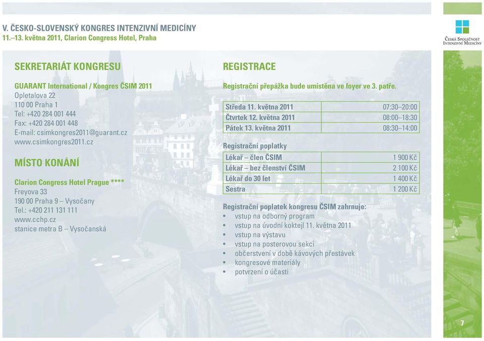 cz stanice metra B Vysočanská REGISTRACE Registrační přepážka bude umístěna ve foyer ve 3. patře. Středa 11. května 2011 07:30 20:00 Čtvrtek 12. května 2011 08:00 18:30 Pátek 13.