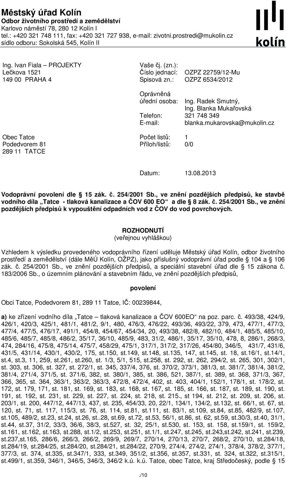 : Oprávněná úřední osoba: Telefon: E-mail: Počet listů: Příloh/listů: OZPZ 22759/12-Mu OZPZ 6534/2012 Ing. Radek Smutný, Ing. Blanka Mukařovská 321 748 349 blanka.mukarovska@mukolin.