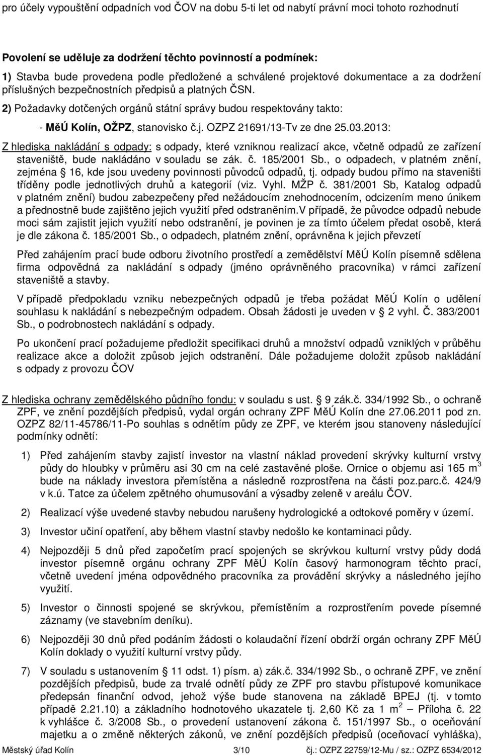 2) Požadavky dotčených orgánů státní správy budou respektovány takto: - MěÚ Kolín, OŽPZ, stanovisko č.j. OZPZ 21691/13-Tv ze dne 25.03.