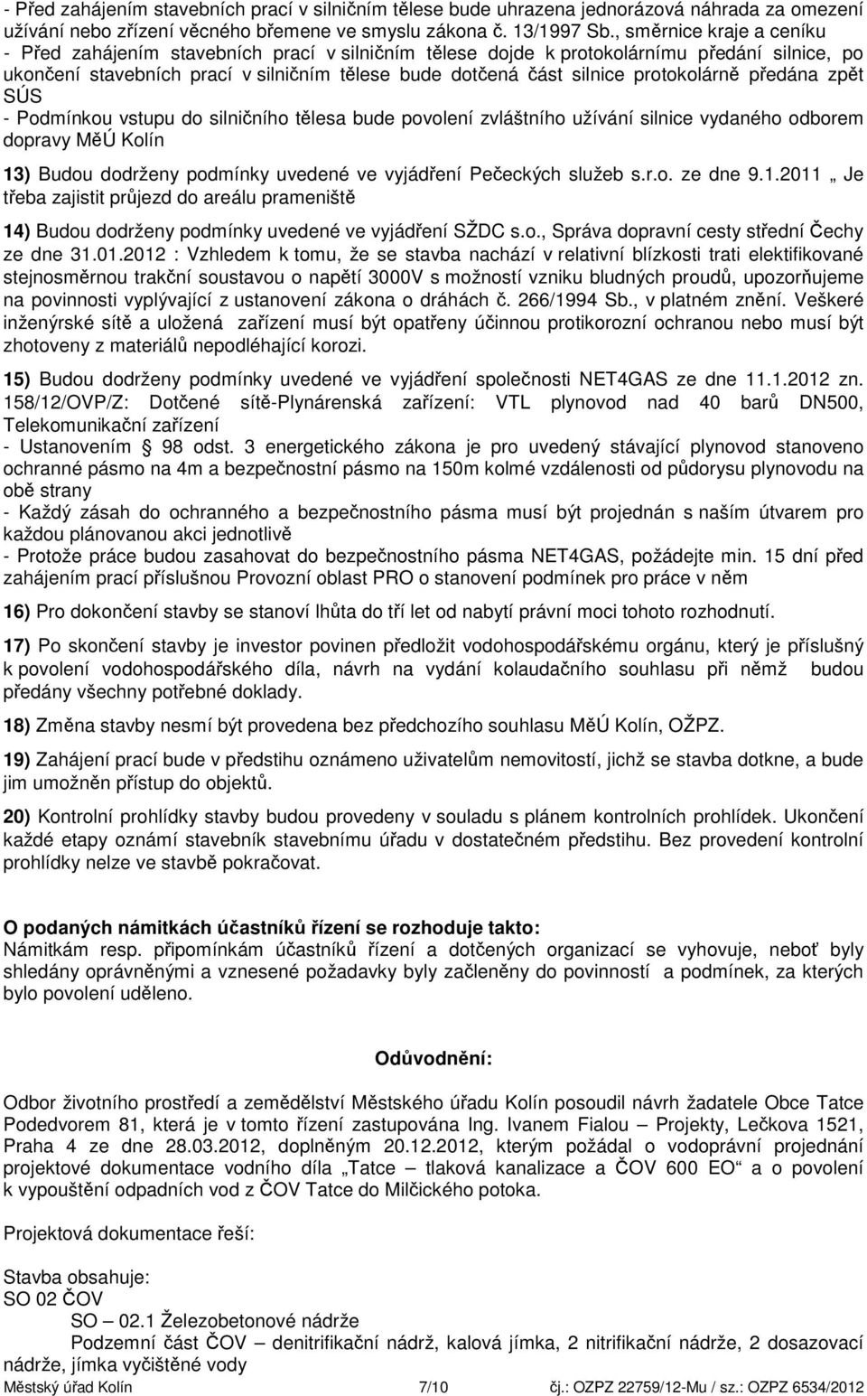 protokolárně předána zpět SÚS - Podmínkou vstupu do silničního tělesa bude povolení zvláštního užívání silnice vydaného odborem dopravy MěÚ Kolín 13) Budou dodrženy podmínky uvedené ve vyjádření