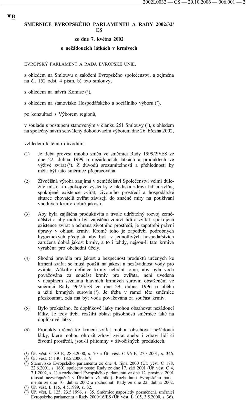 b) této smlouvy, s ohledem na návrh Komise ( 1 ), s ohledem na stanovisko Hospodářského a sociálního výboru ( 2 ), po konzultaci s Výborem regionů, v souladu s postupem stanoveným v článku 251