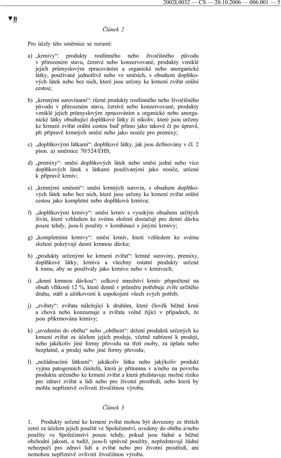 zpracováním a organické nebo anorganické látky, používané jednotlivě nebo ve směsích, s obsahem doplňkových látek nebo bez nich, které jsou určeny ke krmení zvířat orální cestou; b) krmnými