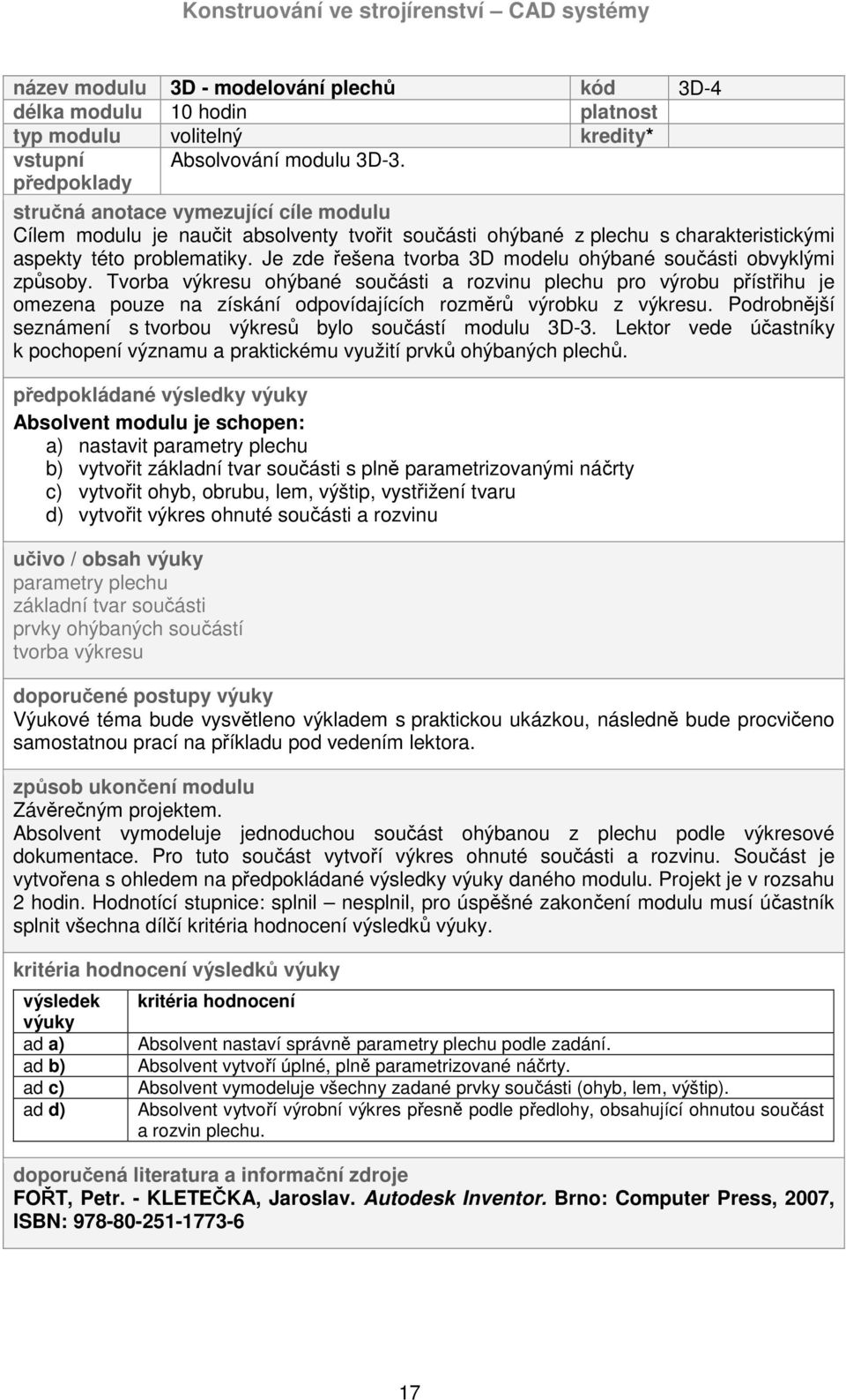 Tvorba výkresu ohýbané součásti a rozvinu plechu pro výrobu přístřihu je omezena pouze na získání odpovídajících rozměrů výrobku z výkresu.