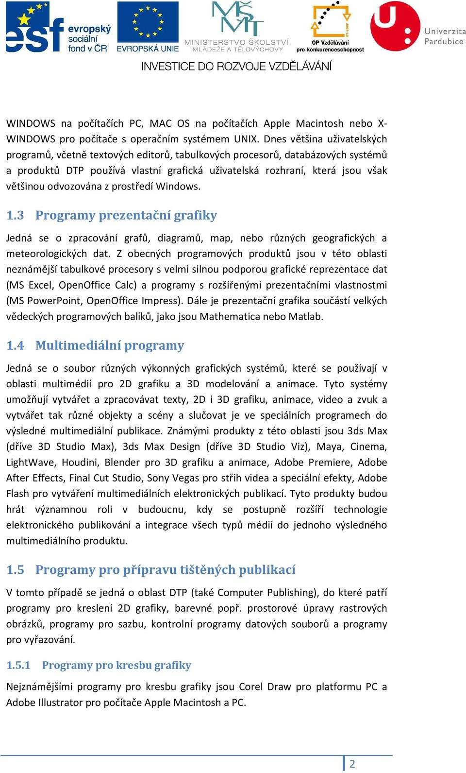 odvozována z prostředí Windows. 1.3 Programy prezentační grafiky Jedná se o zpracování grafů, diagramů, map, nebo různých geografických a meteorologických dat.