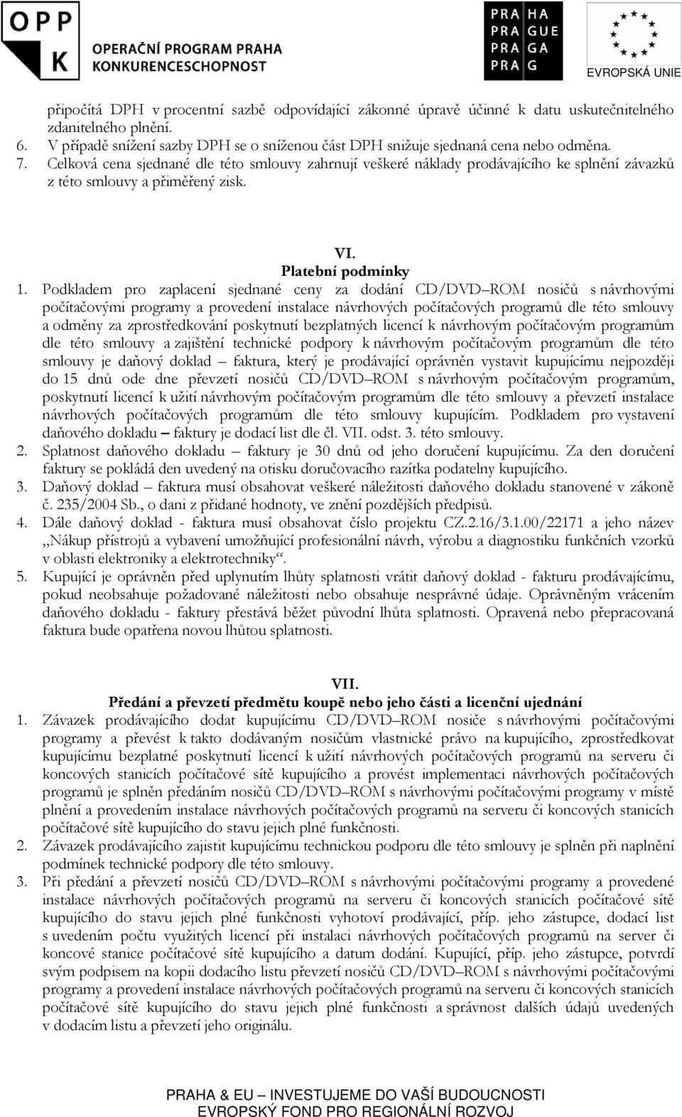 Podkladem pro zaplacení sjednané ceny za dodání CD/DVD ROM nosičů s návrhovými počítačovými programy a provedení instalace návrhových počítačových programů dle této smlouvy a odměny za