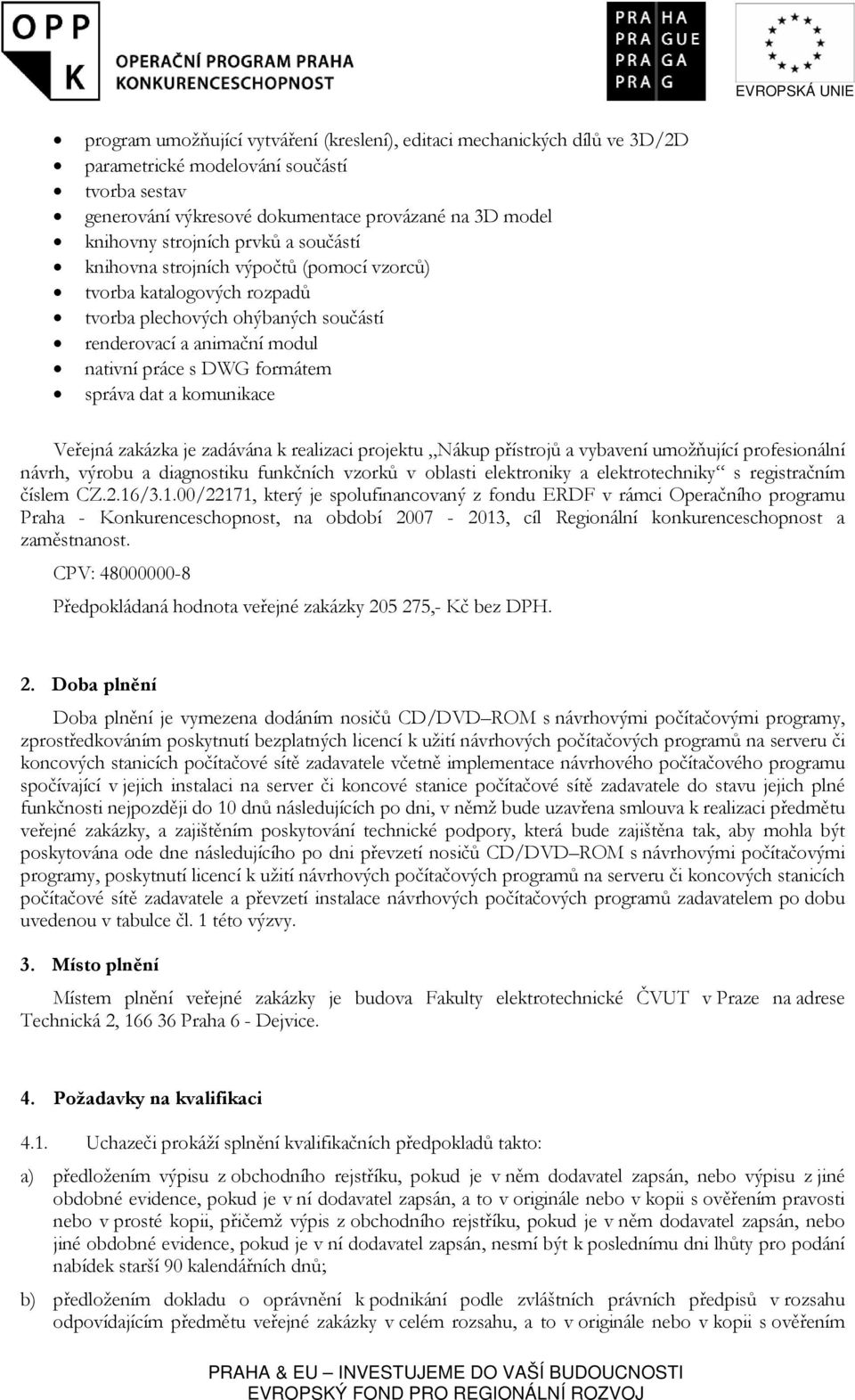 komunikace Veřejná zakázka je zadávána k realizaci projektu Nákup přístrojů a vybavení umožňující profesionální návrh, výrobu a diagnostiku funkčních vzorků v oblasti elektroniky a elektrotechniky s