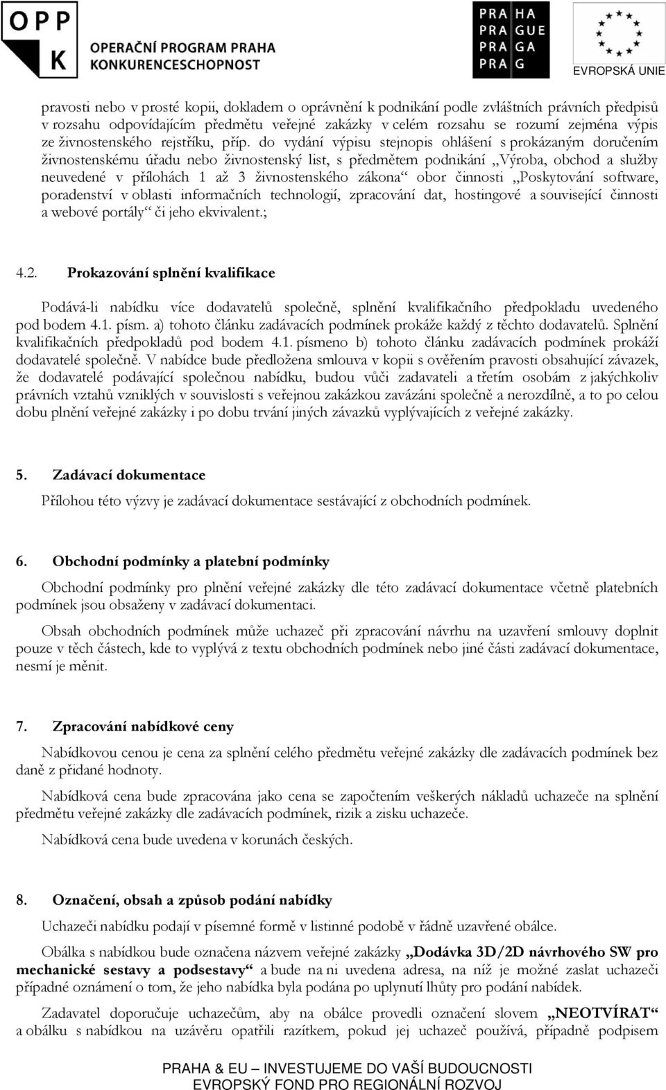 do vydání výpisu stejnopis ohlášení s prokázaným doručením živnostenskému úřadu nebo živnostenský list, s předmětem podnikání Výroba, obchod a služby neuvedené v přílohách 1 až 3 živnostenského