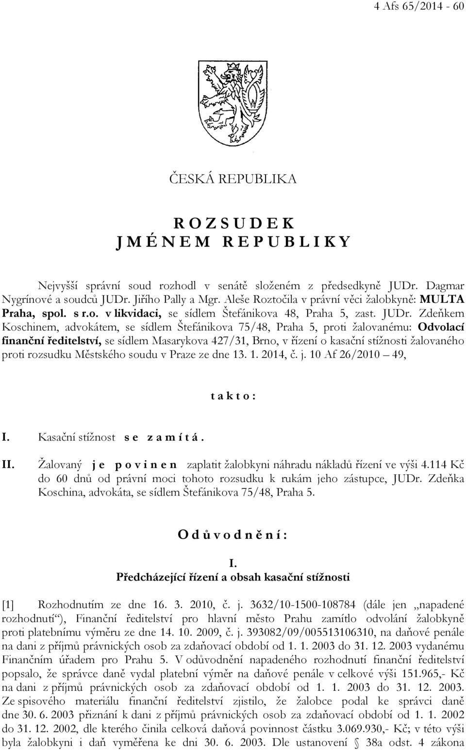 Zdeňkem Koschinem, advokátem, se sídlem Štefánikova 75/48, Praha 5, proti žalovanému: Odvolací finanční ředitelství, se sídlem Masarykova 427/31, Brno, v řízení o kasační stížnosti žalovaného proti