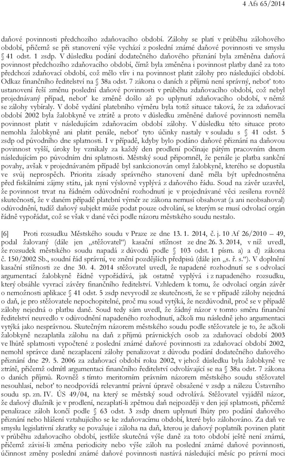 V důsledku podání dodatečného daňového přiznání byla změněna daňová povinnost předchozího zdaňovacího období, čímž byla změněna i povinnost platby daně za toto předchozí zdaňovací období, což mělo