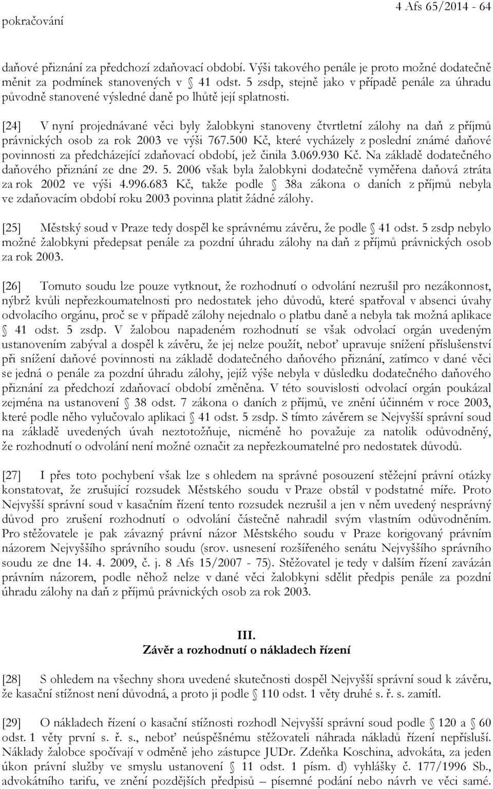 [24] V nyní projednávané věci byly žalobkyni stanoveny čtvrtletní zálohy na daň z příjmů právnických osob za rok 2003 ve výši 767.