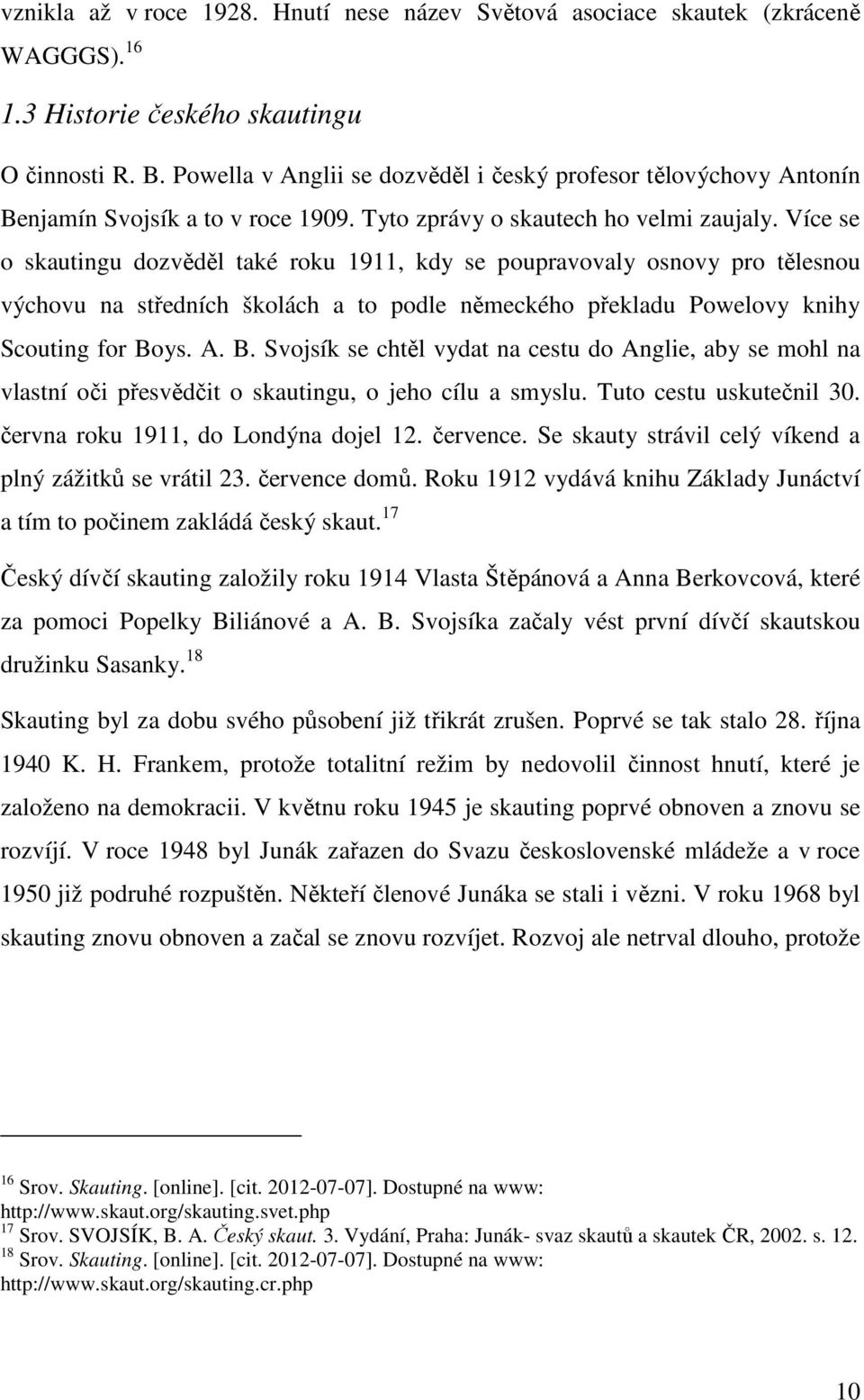 Více se o skautingu dozvěděl také roku 1911, kdy se poupravovaly osnovy pro tělesnou výchovu na středních školách a to podle německého překladu Powelovy knihy Scouting for Bo