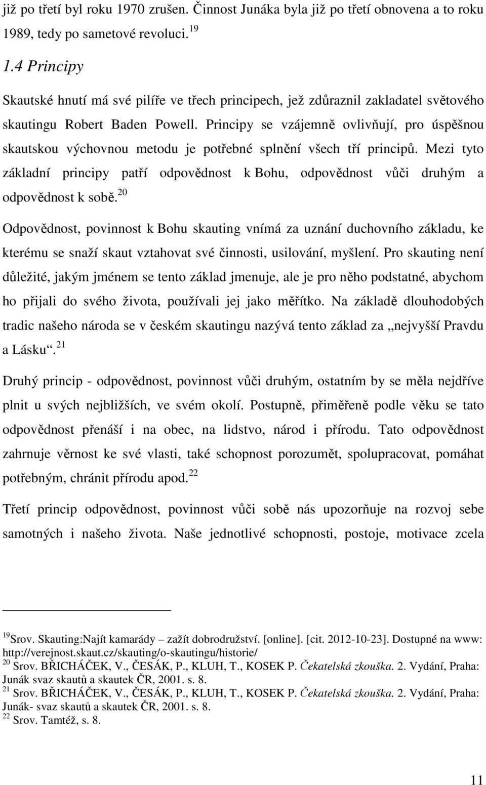 Principy se vzájemně ovlivňují, pro úspěšnou skautskou výchovnou metodu je potřebné splnění všech tří principů.